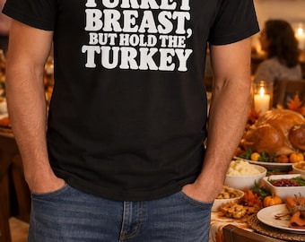 Funny Thanksgiving Quote  | I'll Have the Turkey Breast But Hold the Turkey T-Shirt | Thanksgiving Dinner Shirt | Funny Thanksgiving Party