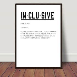 May include: Black and white typography poster with the word "IN-CLU-SIVE" defined as "having a variety of racial, sexual, gender, class, religious, ethnic, abled, and other social identities represented in a space, community, institution, or society."
