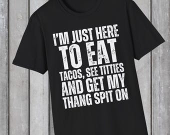 I am Just Here to Eat Tacos See Titties And Get My Thang Spit On T-Shirt | Funny Cinco De Mayo