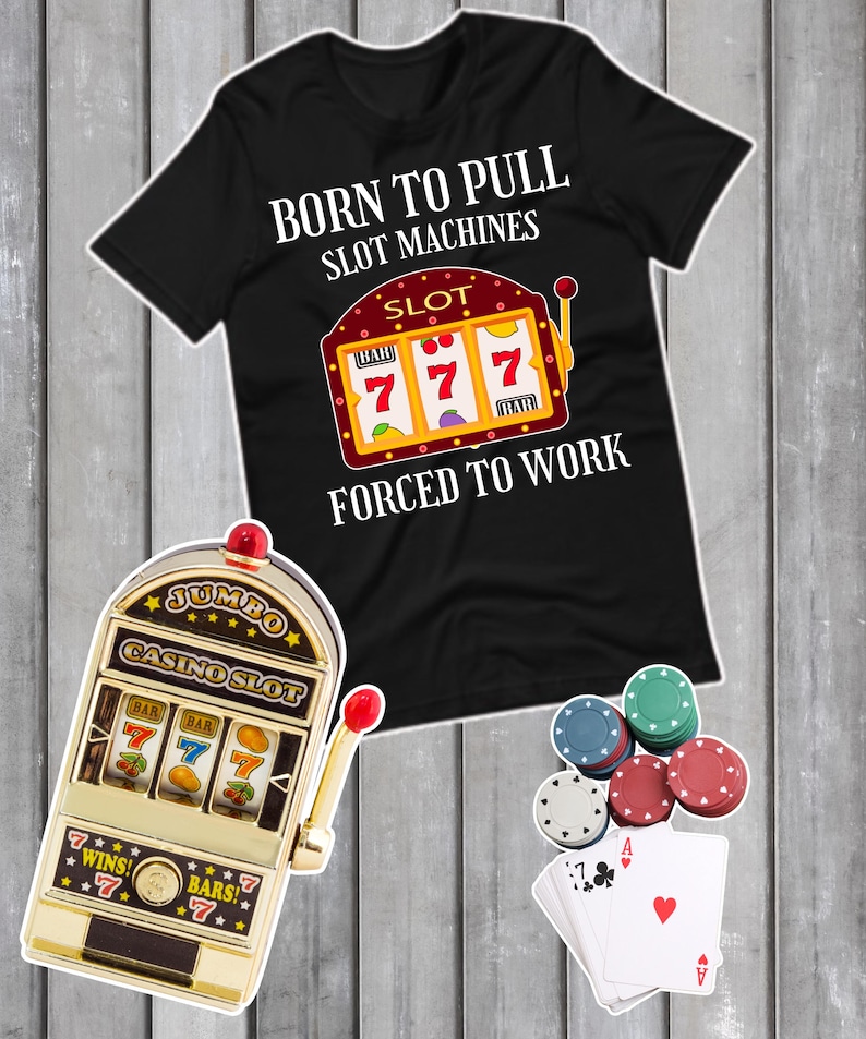 Born to Pull Slot Machines, Funny Gambling T Shirt, Gambler Gift, Funny ...
