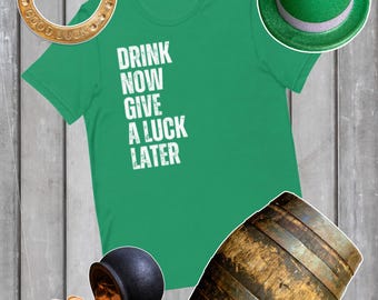 Drink now give a luck later, St Patrick Day Shirt, Funny Drinking Shirt