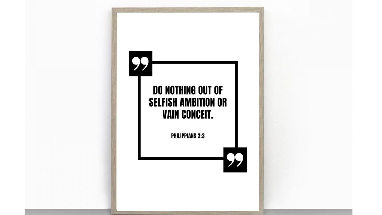 Do Nothing Out of Selfish Ambition or Vain Conceit...philippians 2:3 ...