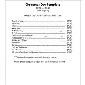 May include: A printable Christmas Day template with a list of events for the day, including opening song, scripture, prayer, welcome, nativity story, offering, Christmas choir selection, introduction of speaker, tithes and offering, selections, sermon, call to discipleship, final remarks, and blessing of the food and benediction. The template also includes the text "Dinner will be served immediately following the program." and "Thanks for celebrating with us today, as we are all one family in the Lord!"
