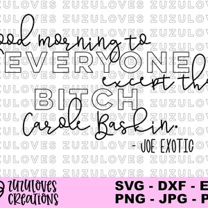 Buenos días a todos excepto carole baskin, Tiger King SVG archivo de corte Silhouette Cricut Digital Clip art Vector DXF Jpg Jpg Png Eps