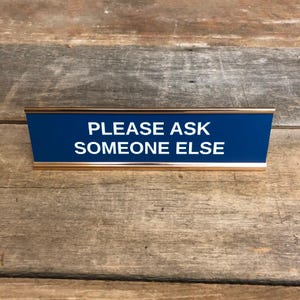 Engraved "Please Ask Someone Else" Desk Sign | Name Plate Funny Boss Gag Gift