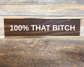 100% THAT BITCH Custom Engraved Desk Sign | Name Plate Funny Boss Gag Gift | Office Gift | Gag Gift | Your Saying Here