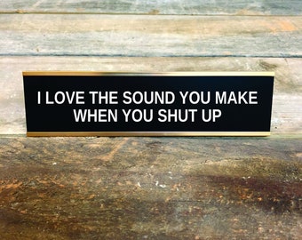 YOU SHUT UP Custom Engraved Desk Sign | Funny Boss Gag Gift Friend | Office Gift | Gag Gift | Your Saying Here | Office Decor Humor