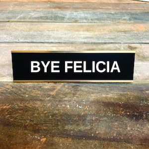 BYE FELICIA Custom Engraved Desk Sign | Name Plate Funny Boss Gag Gift Friend | Office Gift | Gag Gift | Your Saying Here | Office Decor