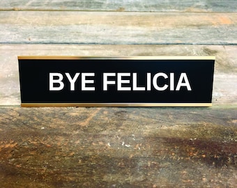 Cartello da scrivania personalizzato con incisione: divertente regalo da boss - "BYE FELICIA"