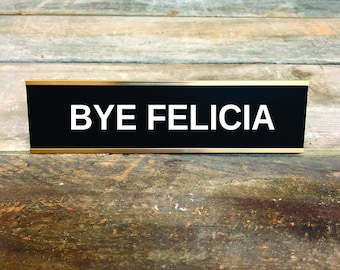 BYE FELICIA Custom Engraved Desk Sign | Name Plate Funny Boss Gag Gift Friend | Office Gift | Gag Gift | Your Saying Here | Office Decor