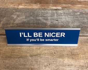 Engraved Funny Desk Sign: "I'LL BE NICER If You'll Be Smarter"