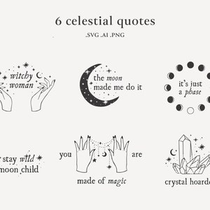 May include: Six celestial quotes with illustrations. The quotes are: "witchy woman", "the moon made me do it", "it's just a phase", "stay wild moon child", "you are made of magic", and "crystal hoarder".