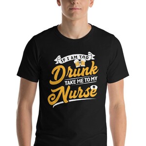 If I Am Too  Drunk Take Me To My Nurse Funny Gift Short-Sleeve Unisex T-Shirt