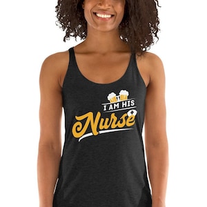 I Am His Nurse Funny Gift Women&#39;s Racerback Tank