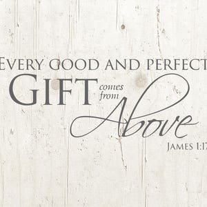 May include: A white wood background with a gray text overlay that reads "Every good and perfect gift comes from above James 1:17".