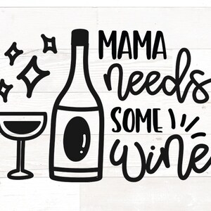 May include: Black and white illustration of a wine bottle, wine glass, and the text "MAMA needs some wine".
