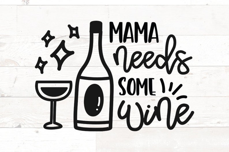 May include: Black and white illustration of a wine bottle, wine glass, and the text "MAMA needs some wine".