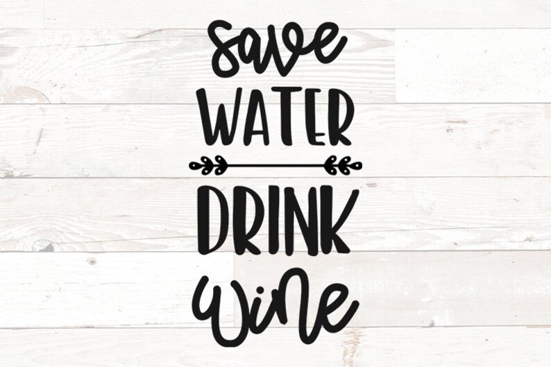 May include: Black and white typography on a white wood background reads "Save Water Drink Wine" with a small arrow and leaves between the words "Water" and "Drink".