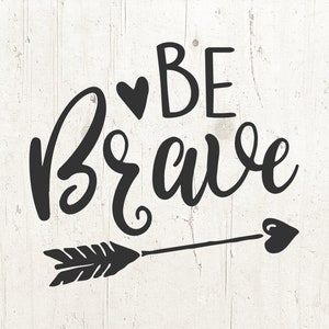 Brave SVG, Be Brave Arrow Heart Sayings Quote SVG File Vector for Silhouette Cricut Cutting Machine Design Download Print