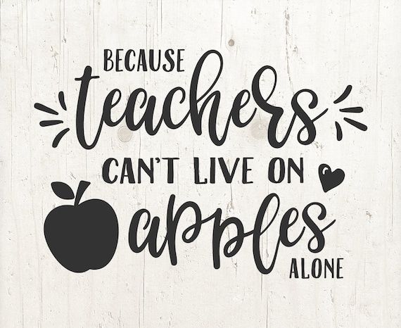 Because Teacher S Can T Survive On Apples Alone Svg Etsy