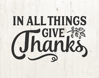 In All Things Give Thanks svg, thanksgiving svg, fall svg, SVG file for Silhouette Cricut Thanksgiving Turkey Family Fall Autumn svg