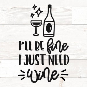 May include: Black and white illustration of a wine glass and bottle with the text "I'll be fine I just need wine" on a white wood background.