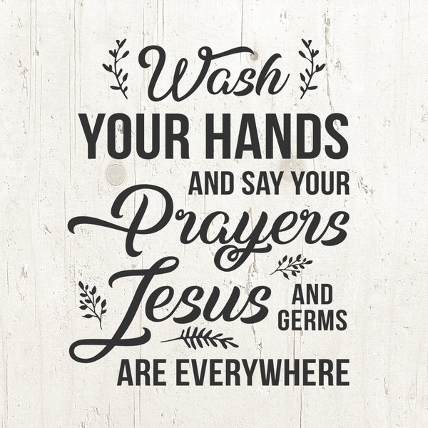 Wash your hands and say your prayers because Jesus and germs are everywhere Cut File in SVG, DXF, PNG Bathroom Printable, Wash Quotes