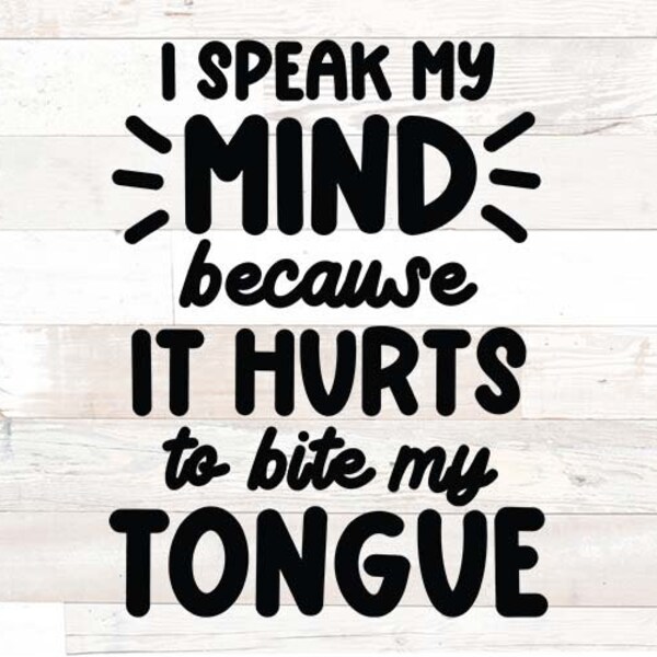 I Speak My Mind Because It Hurts to Bite My Tongue Png - Etsy