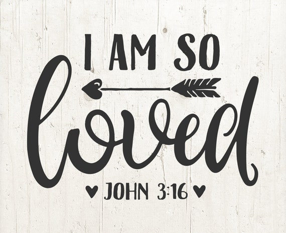 I Am So Loved John 3 16 Svg Valentines Day Svg Easter Svg Etsy