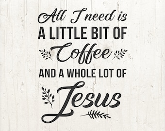 All I Need Is A Little Bit of Coffee and A Whole Lot of Jesus Svg, coffee quote svg, coffee svg, sayings svg, jesus svg, bible quote svg