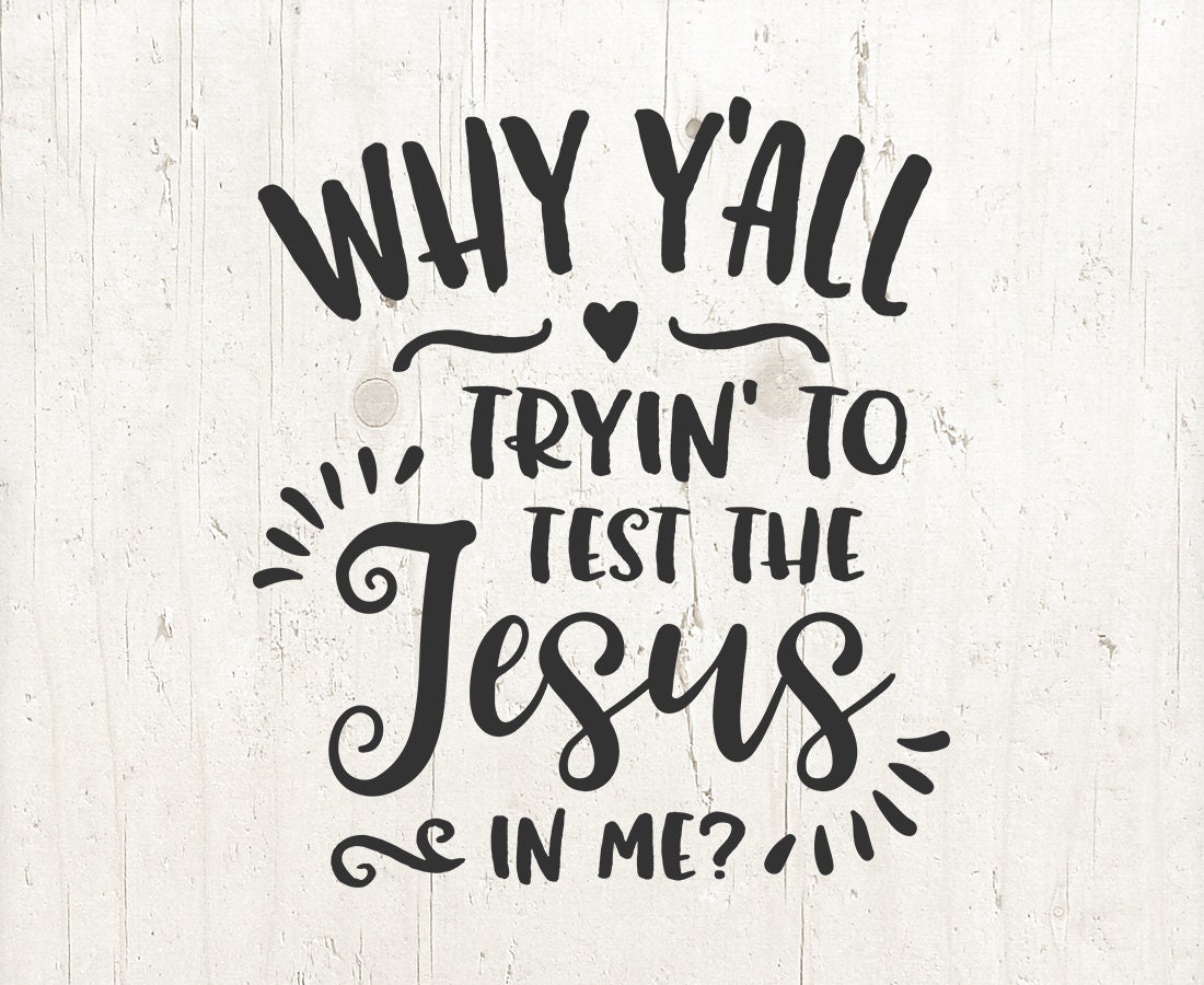 Why You All Trying To Test The Jesus In Me Why You All Trying To Test The Jesus In Me