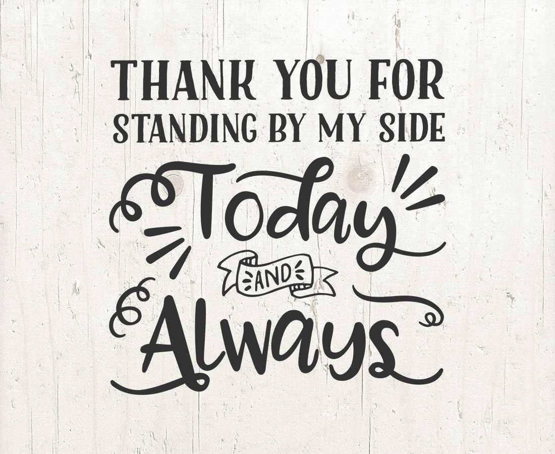 Thank you for standing by my side today and always, sayings svg, love svg,  family svg, friend svg, vinyl cut file, wall decal svg