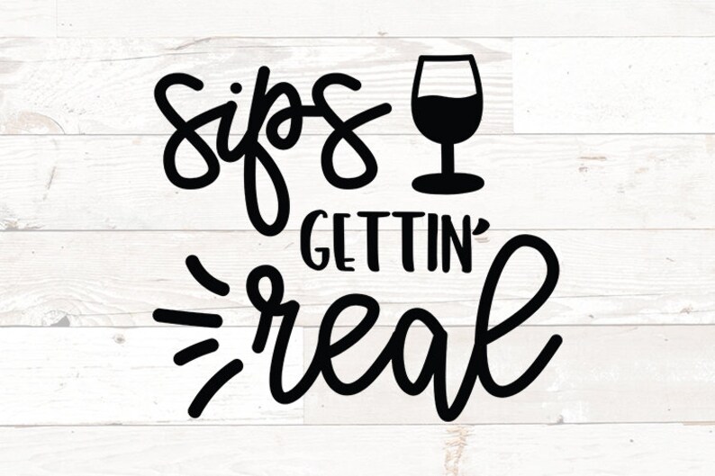 May include: Black and white graphic design with the text "Sips & Gettin' Real" and a wine glass illustration.