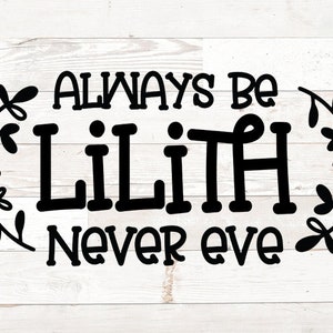 Always be a Lilith, never Eve, Wiccan svg, Divine Feminine svg, Sacred Feminine svg, moon child svg, wicca svg