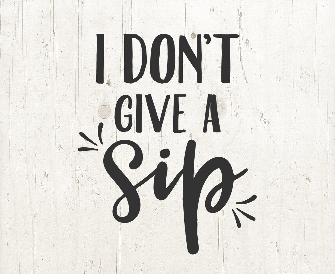 I Don't Give A Sip Svg Coffee Svg PNG Files Svg Files for Cricut Silhouette Cameo Files Wine Svg Drink Svg Mug Svg Glass Svg Designs Cup Svg