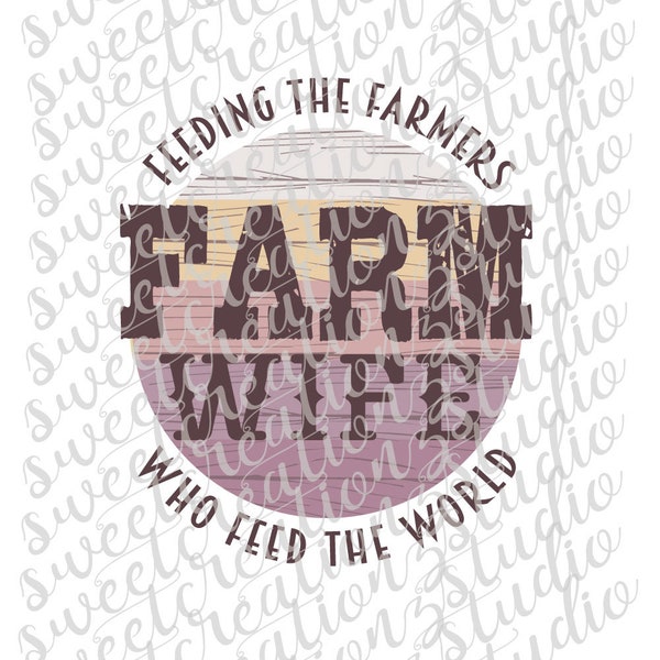 Farm Wife - Feeding the Farmers that Feed the World Design PNG digital file download for print, sublimation, screen print, etc.