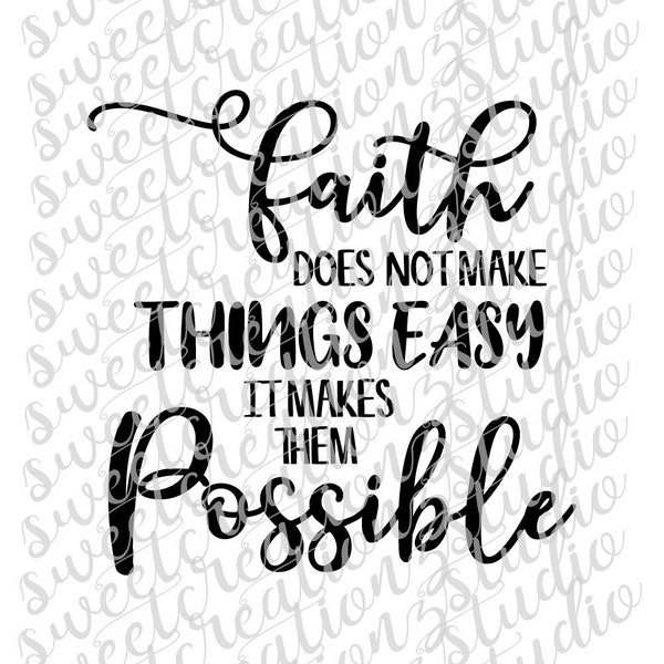 Faith does not make Things Easy it makes them Possible Design - svg, png, silhouette, cameo, cricut