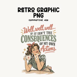 May include: A digital graphic design featuring the text RETRO GRAPHIC PNG commercial use and the phrase Well, well, well... IF IT ISN'T THE CONSEQUENCES OF MY OWN Actions. An illustration of a person with a polka dot headscarf holding a mug.