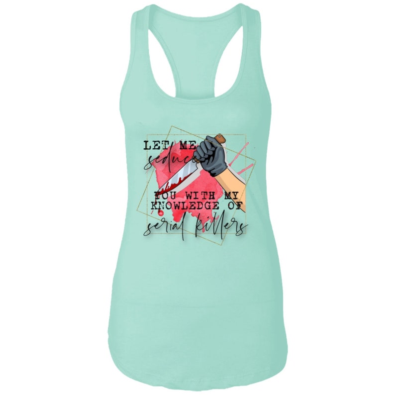 Let Me Seduce You With My Knowledge Of Serial Killers Funny Sarcastic Women/'s Racerback Tank Top
