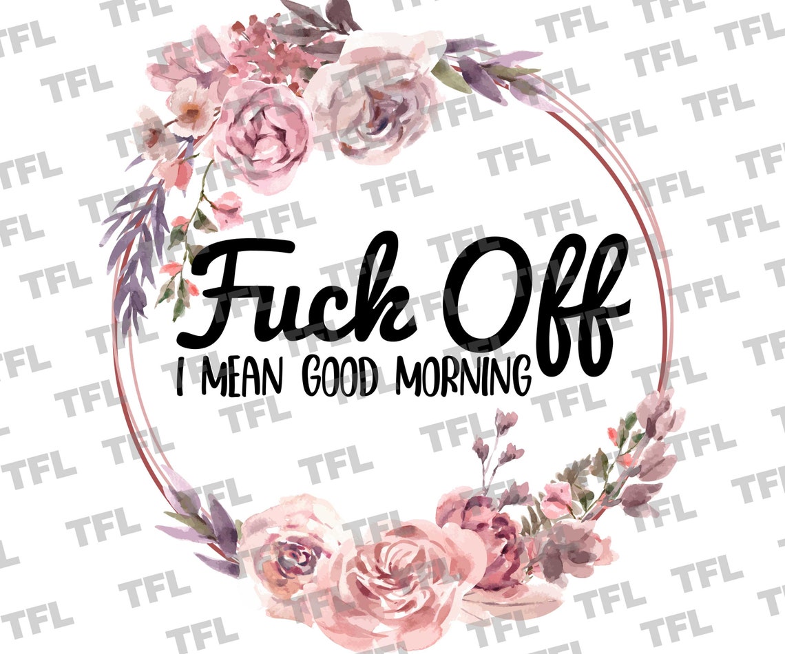 Funny Adult Quote Fuck Off I Mean Good Morning Png File Etsy 