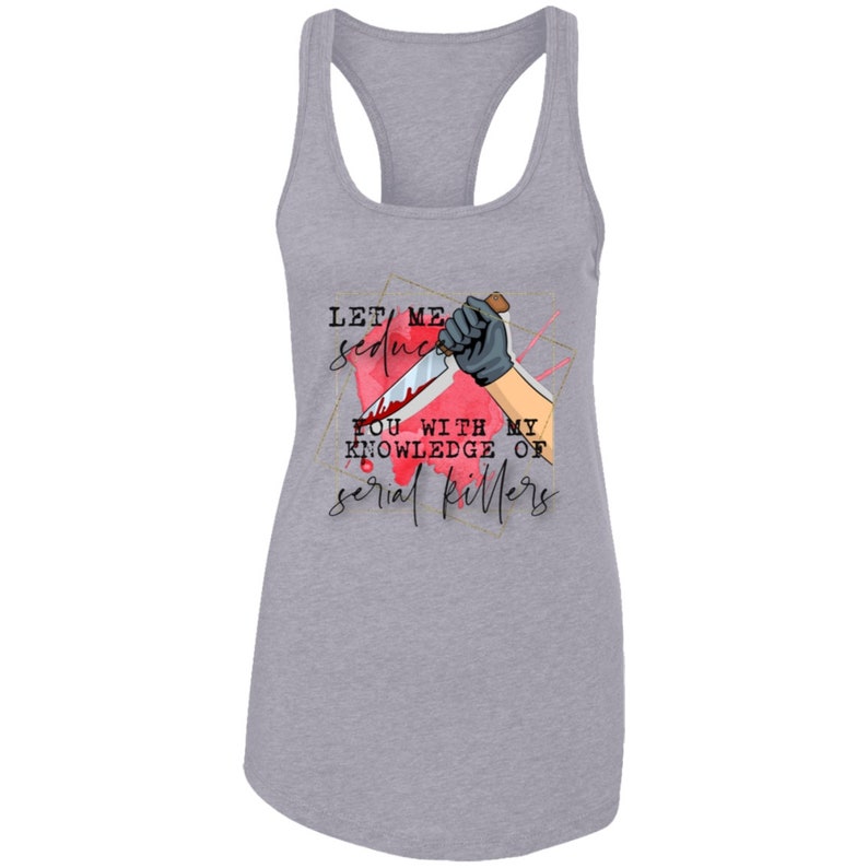 Let Me Seduce You With My Knowledge Of Serial Killers Funny Sarcastic Women/'s Racerback Tank Top
