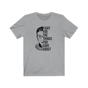 Ruth Ginsberg Shirt, Fight For The Things You Care About T-Shirt, RBG Shirt, VOTE, Unisex Jersey Short Sleeve Tee