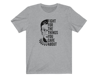 Ruth Ginsberg Shirt, Fight For The Things You Care About T-Shirt, RBG Shirt, VOTE, Unisex Jersey Short Sleeve Tee