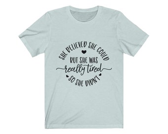 She Believed She Could, But She Was Really Tired, So She Didn't Unisex Jersey Short Sleeve Tee