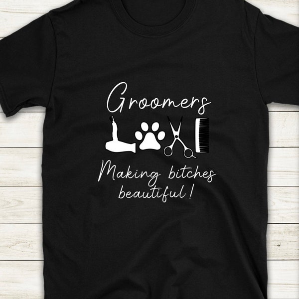 T Shirt Groomer Making Bitches Beautiful, Dog Groomer Gift, Top , Dogs , Dog business , Dog lover , dog gifts , fun tshirt tee men women