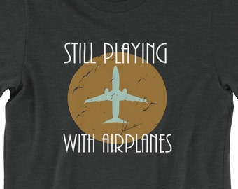 Pilot shirt - Air Mechanic Shirt - Aviator Shirt - Still Playing with Airplanes - Airplane T Shirt - Gift for Pilot - Gift For Him - Model