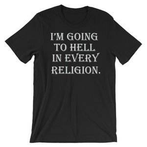 I&#39;m Going To Hell In Every Religion - Offensive T Shirts - Irreverent Clothing - Sacrilege T Shirt - Atheist Merchandise -  Atheist Quotes