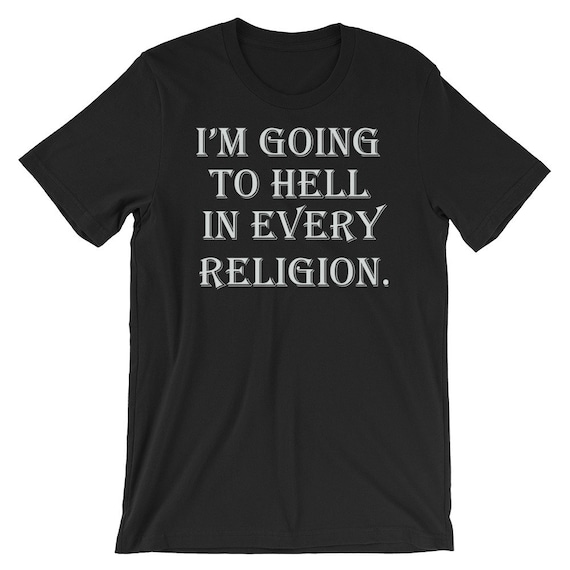I'm Going To Hell In Every Religion T-Shirt I'm Going To Hell In Every Religion T-Shirt