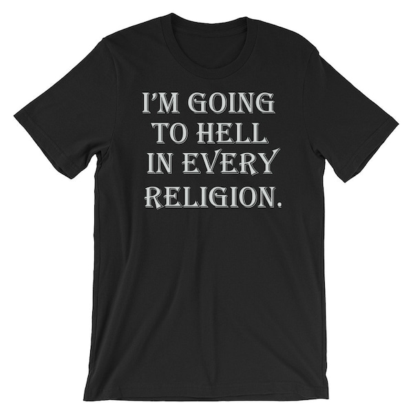 I'm Going To Hell In Every Religion - Offensive T Shirts - Irreverent Clothing - Sacrilege T Shirt - Atheist Merchandise -  Atheist Quotes