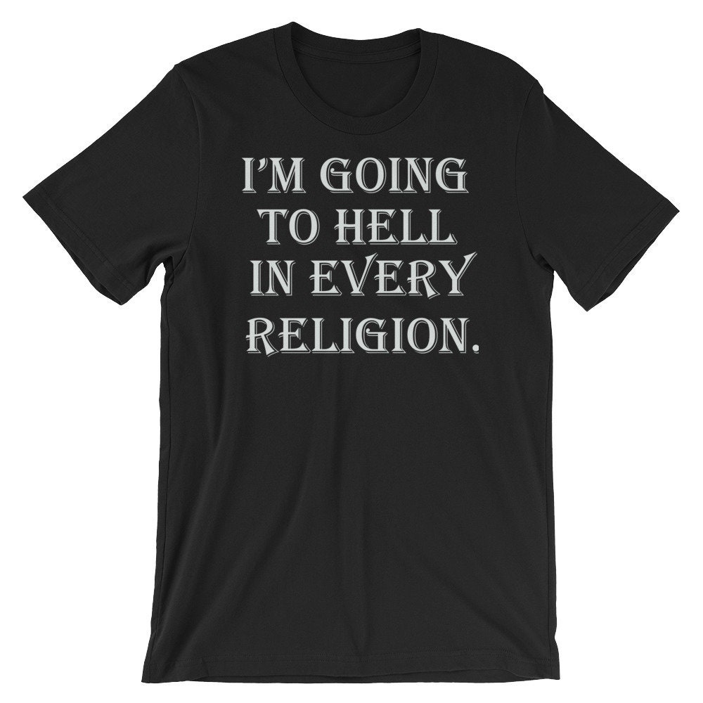 I'm Going To Hell In Every Religion T-Shirt I'm Going To Hell In Every Religion T-Shirt